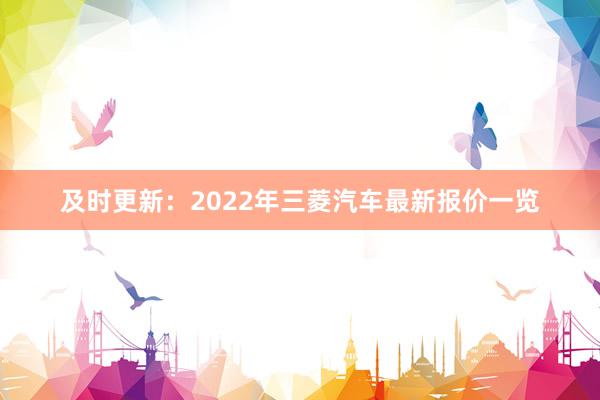 及时更新：2022年三菱汽车最新报价一览